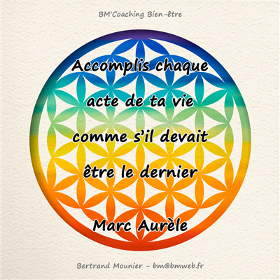 Accomplis chaque acte de ta vie comme s'il devait être le dernier — Marc Aurèle