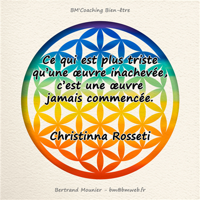 Ce qui est plus triste qu'une œuvre inachevée, c'est une œuvre jamais commencée. — Christinna Rosseti