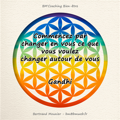 Commencez par changer en vous ce que vous voulez changer autour de vous — Gandhi