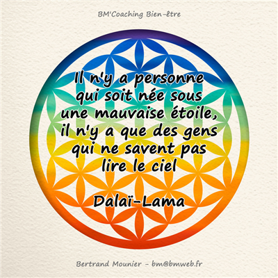Il n'y a personne qui soit née sous une mauvaise étoile, il n'y a que des gens qui ne savent pas lire le ciel — Dalaï-Lama