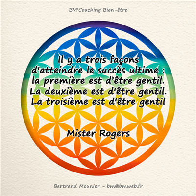 Il y a trois façons d'atteindre le succès ultime : la première est d'être gentil. La deuxième est d'être gentil. La troisième est d'être gentil — Mister Rogers