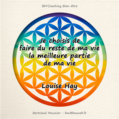 Je choisis de faire du reste de ma vie la meilleure partie de ma vie — Louise Hay