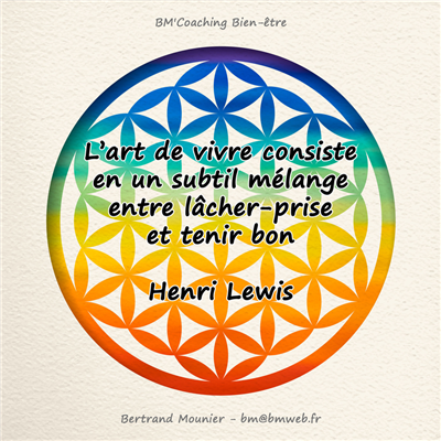 L'art de vivre consiste en un subtil mélange entre lâcher-prise et tenir bon — Henri Lewis