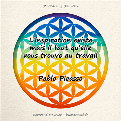 L'inspiration existe, mais il faut qu'elle vous trouve au travail — Pablo Picasso