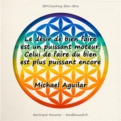 Le désir de bien faire est un puissant moteur. Celui de faire du bien est plus puissant encore — Michael Aguilar