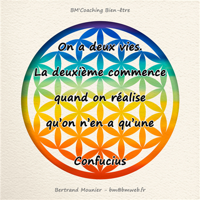 On a deux vies. La deuxième commence quand on réalise qu'on n'en a qu'une — Confucius