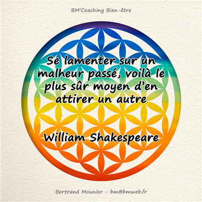 Se lamenter sur un malheur passé, voilà le plus sûr moyen d'en attirer un autre — William Shakespeare