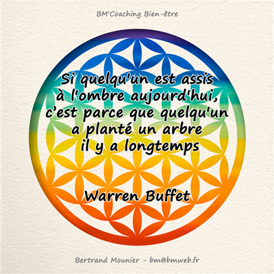 Si quelqu'un est assis à l'ombre aujourd'hui, c'est parce que quelqu'un a planté un arbre il y a longtemps — Warren Buffet